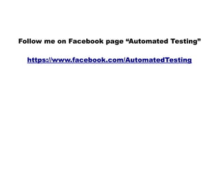 Follow me on Facebook page “Automated Testing”

  https://www.facebook.com/AutomatedTesting
 