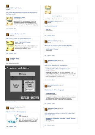 Automated Testing shared a link.
January 9


http://www.cambridge.org/gb/knowledge/isbn/item1163819/?
site_locale=en_GB
                                                                                Programming in Haskell
                                                                                            Like · Comment · Share
                                                                                www.cambridge.org
                 Programming in Haskell
                 www.cambridge.org                                              Haskell is one of the leading languages for teaching functional
                                                                                programming, enabling students to write simpler and cleaner code, and
                 Haskell is one of the leading languages for teaching                 Automated Testing shared a link.
                                                                                to learn how to structure and reason about programs. This introduction
                 functional programming, enabling students to write                   January 9
                                                                                is ideal for beginners: it requires no previous programming experience
                 simpler and cleaner code, and to learn how to structure        and all concepts are exp...
                 and reason about programs. This introduction is ideal for
                 beginners: it requires no previous programming               http://sources.haskell.cz/
                 experience and all concepts are exp...
Like · Comment · Share
                                                                                Index of /
                                                                                sources.haskell.cz


        Automated Testing shared a link.
        January 9
                                                                              Like · Comment · Share


http://www.cs.nott.ac.uk/~gmh/book.html#slides
                                                                                     Automated Testing shared a link.
                    Slides - Programming in Haskell                                  January 9
                    www.cs.nott.ac.uk

                    These slides may be freely used or modified for any       http://nptel.iitm.ac.in/video.php?subjectId=106101061
                    educational or training purpose, provided that I am
                    acknowledged as the original author.
                                                                                NPTEL PHASE 2 - Courses
                                                                                nptel.iitm.ac.in


Like · Comment · Share

                                                                              Like · Comment · Share


        Automated Testing
        January 8
                                                                                     Automated Testing shared a link.
                                                                                     January 8
Von Neuman Architecture
                                                                              https://ocaml.janestreet.com/?q=node%2F61

                                                                                Caml Trading talk at CMU | ocaml.janestreet.com
                                                                                ocaml.janestreet.com

                                                                                I was at CMU several weeks ago, and gave a version of my "Caml
                                                                                Trading" talk there. See below if you are interested in seeing the video.
                                                                                It's a reasonably good source if you're interested in understanding more
                                                                                about how and why Jane Street uses OCaml.


                                                                              Like · Comment · Share




                                                                                     Automated Testing shared a link.
                                                                                     January 8


                                                                              http://book.realworldhaskell.org/read/


                                                                                Real World Haskell
                                                                                book.realworldhaskell.org

                                                                                Copyright 2007, 2008 Bryan O'Sullivan, Don Stewart, and John Goerzen.
                                                                                This work is licensed under a Creative Commons Attribution-
                                                                                Noncommercial 3.0 License. Icons by Paul Davey aka Mattahan.

Like · Comment · Share
                                                                              Like · Comment · Share


        Automated Testing shared a link.
        January 8                                                                    Automated Testing shared a link.
                                                                                     January 8

http://www.stacken.kth.se/project/yxa/
                                                                              http://blog.alainodea.com/en/article/393/nearly-defect-free-
                              YXA                                             software-with-erlang
                              www.stacken.kth.se
                                                                                Nearly defect-free software with Erlang — Concise Software -
                              2007-11-05: YXA 1.0 is released! Two years
                                                                                Alain O'Dea
                              after the first stable release, a very stable
                                                                                blog.alainodea.com
                              and mature SIP server is available. Enjoy.



                                                                              Like · Comment · Share
Like · Comment · Share
 