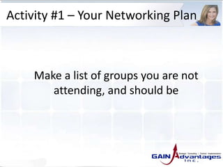 Activity #1 – Your Networking Plan
Make a list of groups you are not
attending, and should be
 