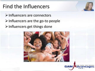 Find the Influencers
Influencers are connectors
Influencers are the go-to people
Influencers get things done
 