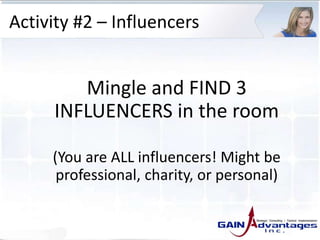 Activity #2 – Influencers
Mingle and FIND 3
INFLUENCERS in the room
(You are ALL influencers! Might be
professional, charity, or personal)
 
