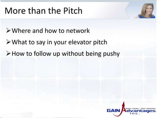 More than the Pitch
Where and how to network
What to say in your elevator pitch
How to follow up without being pushy
 