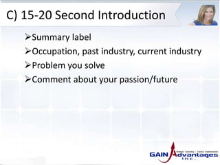 C) 15-20 Second Introduction
Summary label
Occupation, past industry, current industry
Problem you solve
Comment about your passion/future
 