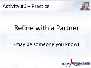 Activity #6 – Practice
Refine with a Partner
(may be someone you know)
 