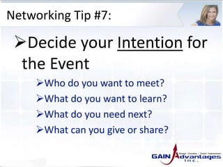Networking Tip #7:
Decide your Intention for
the Event
Who do you want to meet?
What do you want to learn?
What do you need next?
What can you give or share?
 