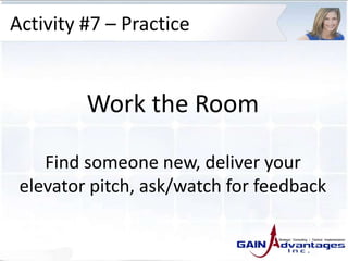 Activity #7 – Practice
Work the Room
Find someone new, deliver your
elevator pitch, ask/watch for feedback
 