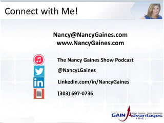 Connect with Me!
Nancy@NancyGaines.com
www.NancyGaines.com
The Nancy Gaines Show Podcast
@NancyLGaines
Linkedin.com/in/NancyGaines
(303) 697-0736
 