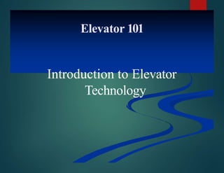 Elevator 101
Introduction to Elevator
Technology
 