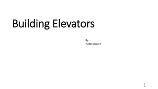 Building Elevators
1
By
-Uday Aware
 
