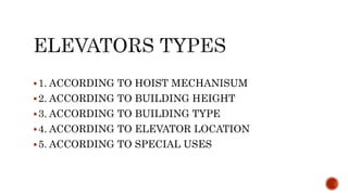 1. ACCORDING TO HOIST MECHANISUM
2. ACCORDING TO BUILDING HEIGHT
3. ACCORDING TO BUILDING TYPE
4. ACCORDING TO ELEVATOR LOCATION
5. ACCORDING TO SPECIAL USES
 