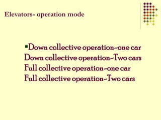 Elevators- operation mode
Down collective operation-one car
Down collective operation-Two cars
Full collective operation-one car
Full collective operation-Twocars
 