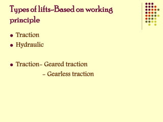 Types of lifts-Based on working
principle
 Traction
 Hydraulic
 Traction- Geared traction
- Gearless traction
 