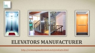 ELEVATORS MANUFACTURER
http://www.sigmaelevators.net/products.html
 