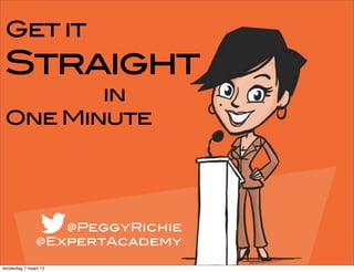 Get it
 Straight
        in
 One Minute




                  @PeggyRichie
               @ExpertAcademy

donderdag 7 maart 13
 
