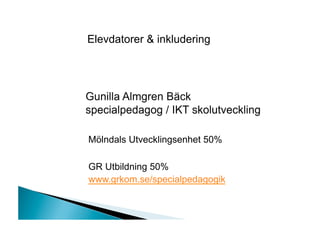 Elevdatorer & inkludering




Mölndals Utvecklingsenhet 50%

GR Utbildning 50%
www.grkom.se/specialpedagogik
 
