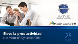 Eleve la productividad
con Microsoft Dynamics CRM   25
                             OCTUBRE
                             2 0 1 2
 