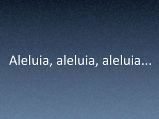Aleluia, aleluia, aleluia...
 