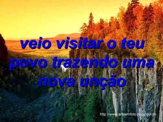 veio visitar o teu povo trazendo uma nova unção 