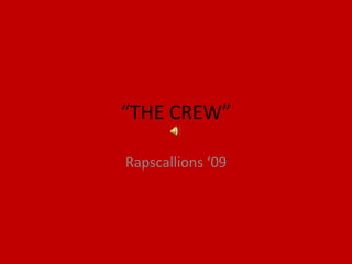 “ THE CREW” Rapscallions ‘09 