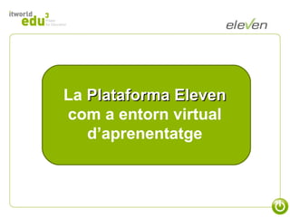 La Plataforma Eleven
com a entorn virtual
d’aprenentatge

 