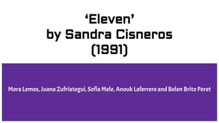 ‘Eleven’
by Sandra Cisneros
(1991)
Mora Lemos, Juana Zufriategui, Sofia Mele, Anouk Laferrere and Belen Brito Peret
 