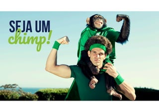 Seja Um
chimp!
 