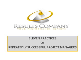 www.resultsconsulting.net all rights reserved. Dr. Lepora
ELEVEN PRACTICES
OF
REPEATEDLY SUCCESSFUL PROJECT MANAGERS
 