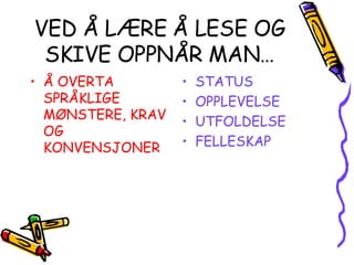 VED Å LÆRE Å LESE OG SKIVE OPPNÅR MAN… Å OVERTA SPRÅKLIGE MØNSTERE, KRAV OG KONVENSJONER STATUS OPPLEVELSE UTFOLDELSE FELLESKAP 