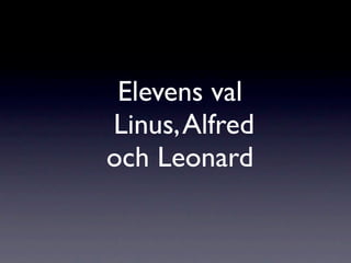 Elevens val
Linus, Alfred
och Leonard
 