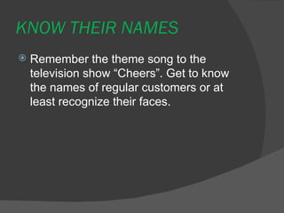 KNOW THEIR NAMES <ul><li>Remember the theme song to the television show “Cheers”. Get to know the names of regular custome...