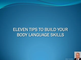 Andre J. VonkMBA 
ELEVEN TIPS TO BUILD YOUR 
BODY LANGUAGE SKILLS  