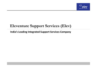 Eleventure Support Services (Elev)
India’s Leading Integrated Support Services Company
 