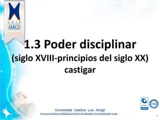 1.3 Poder disciplinar
(siglo XVIII-principios del siglo XX)
castigar
13
 