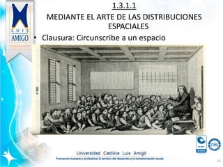 1.3.1.1
MEDIANTE EL ARTE DE LAS DISTRIBUCIONES
ESPACIALES
• Clausura: Circunscribe a un espacio
15
 