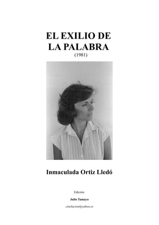 EL EXILIO DE
LA PALABRA
(1981)
Inmaculada Ortiz Lledó
Edición:
Julio Tamayo
cinelacion@yahoo.es
 