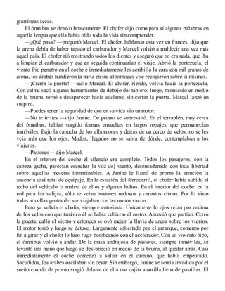 gramíneas secas.
El ómnibus se detuvo bruscamente. El chofer dijo como para sí algunas palabras en
aquella lengua que ella había oído toda la vida sin comprender.
—¿Qué pasa? —preguntó Marcel. El chofer, hablando esta vez en francés, dijo que
la arena debía de haber tapado el carburador y Marcel volvió a maldecir una vez más
aquel país. El chofer rió mostrando todos los dientes y aseguró que no era nada, que iba
a limpiar el carburador y que en seguida continuarían el viaje. Abrió la portezuela, el
viento frio penetró en el coche e inmediatamente les acribilló la cara con mil granos de
arena, los árabes hundieron la nariz en sus albornoces y se recogieron sobre sí mismos.
—¡Cierra la puerta! —aulló Marcel. El chofer, riendo, volvía hacia la portezuela.
Con calma sacó algunas herramientas de debajo del tablero; luego, minúsculo en medio
de la bruma, tornó a desaparecer hacia adelante, sin cerrar la puerta. Marcel lanzó un
suspiro.
—Puedes tener la seguridad de que en su vida vio un motor.
—No te irrites —dijo Janine. De pronto se sobresaltó. En el terraplén, muy cerca
del ómnibus, habían surgido formas envueltas en largos ropajes, que permanecían
inmóviles. Bajo la capucha de los albornoces y detrás de un cerco de velos, no se les
veía más que los ojos. Mudos, llegados no se sabía de dónde, contemplaban a los
viajeros.
—Pastores —dijo Marcel.
En el interior del coche el silencio era completo. Todos los pasajeros, con la
cabeza gacha, parecían escuchar la voz de] viento, desencadenado con toda libertad
sobre aquellas mesetas interminables. A Janine le llamó de pronto la atención la
ausencia casi total de equipaje. En la estación del ferrocarril, el chofer había subido al
techo del vehículo la maleta de ellos y algunos bultos. En el interior del coche, en la
red para las valijas, sólo se veían bastones nudosos y canastos chatos. Por lo visto
todas aquellas gentes del sur viajaban con las manos vacías.
Pero ya volvía el chofer, siempre entusiasta. Únicamente lo ojos reían por encima
de los velos con que también él se había cubierto el rostro. Anunció que partían. Cerró
la puerta, calló el viento y entonces se oyó mejor la lluvia de arena sobre los vidrios.
El motor tosió y luego se detuvo. Largamente solicitado por el arranque, comenzó por
fin a girar y el chofer lo hizo rugir bombeando con el acelerador. Con un violento hipo,
el ómnibus volvió a andar. De la masa andrajosa de pastores, siempre inmóviles, se
levantó una mano que luego se desvaneció en medio de la bruma, al quedar atrás. Casi
inmediatamente el coche comenzó a saltar en el camino, que había empeorado.
Sacudidos, los árabes oscilaban sin cesar. Sin embargo, Janine se sentía invadida por el
sueño cuando de pronto surgió delante de ella una cajita amarilla llena de pastillas. El
 