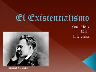 El Existencialismo Otto Riess 12E1 Literatura Friedrich Nietzsche 