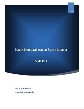 ExistencialismoCristiano
yateo
2019
ELABORADOPOR:
NAYELIV.FELIZPEÑÁ
 