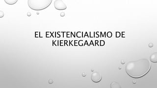 EL EXISTENCIALISMO DE
KIERKEGAARD
 