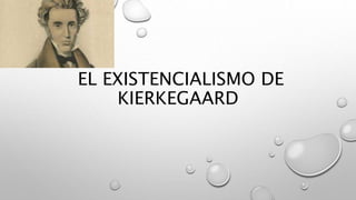 EL EXISTENCIALISMO DE
KIERKEGAARD
 