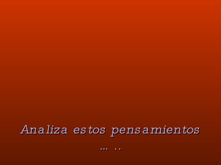 Analiza estos pensamientos ….. 