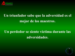 Un triunfador sabe que la adversidad es el mejor de los maestros. Un perdedor se siente víctima durante las adversidades. 