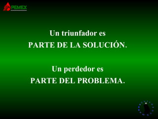 Un triunfador es PARTE DE LA SOLUCIÓN. Un perdedor es PARTE DEL PROBLEMA. 