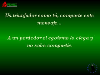 Un triunfador como tú, comparte este mensaje...   A un perdedor el egoísmo lo ciega y no sabe compartir. 