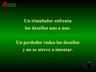 Un triunfador enfrenta los desafíos uno a uno. Un perdedor rodea los desafíos y no se atreve a intentar. 