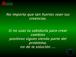 No importa que tan fuertes sean tus creencias. Si no usas tu sabiduría para crear cambios positivos sigues siendo parte del problema, no de la solución .... 