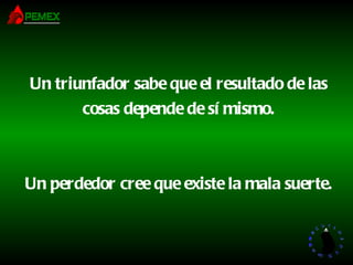 Un triunfador sabe que el resultado de las cosas depende de sí mismo. Un perdedor cree que existe la mala suerte. 