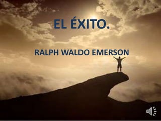 EL ÉXITO. 
RALPH WALDO EMERSON EL ÉXITO. 
RALPH WALDO EMERSON 
 