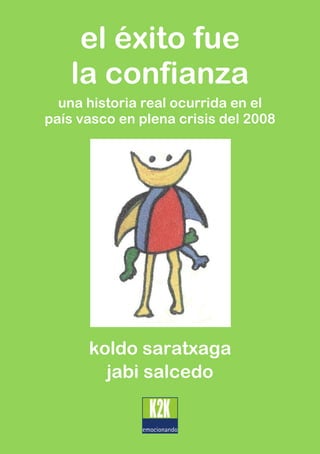el éxito fue
   la confianza
  una historia real ocurrida en el
país vasco en plena crisis del 2008




      koldo saratxaga
        jabi salcedo
 