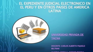EL EXPEDIENTE JUDICIAL ELECTRONICO EN
EL PERU Y EN OTROS PAISES DE AMERICA
LATINA
 
